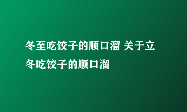 冬至吃饺子的顺口溜 关于立冬吃饺子的顺口溜