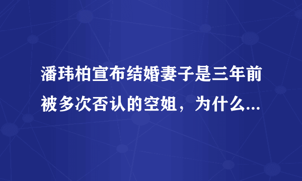 潘玮柏宣布结婚妻子是三年前被多次否认的空姐，为什么在一起却不承认呢？