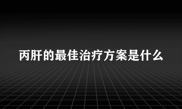 丙肝的最佳治疗方案是什么