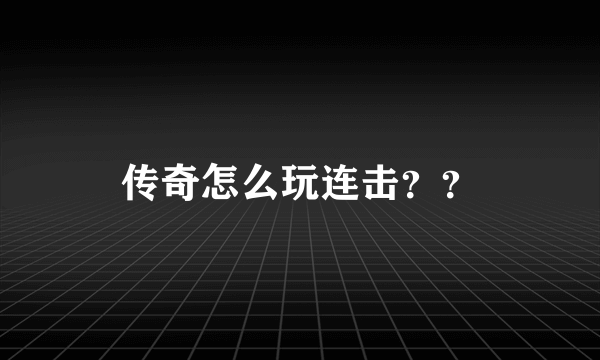 传奇怎么玩连击？？