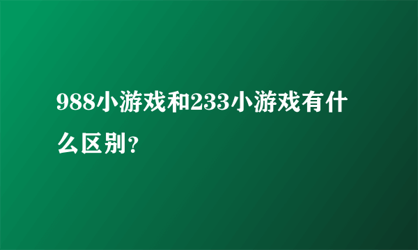 988小游戏和233小游戏有什么区别？