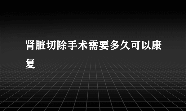 肾脏切除手术需要多久可以康复