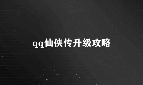 qq仙侠传升级攻略