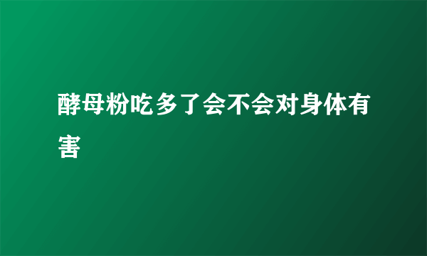 酵母粉吃多了会不会对身体有害