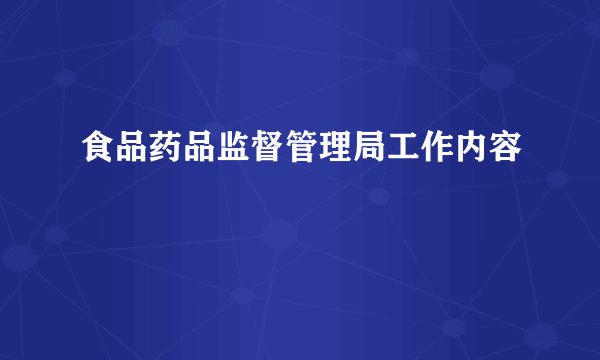 食品药品监督管理局工作内容