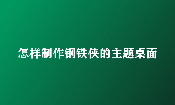 怎样制作钢铁侠的主题桌面