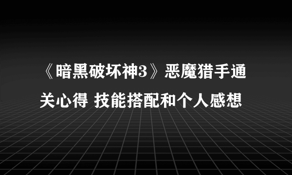 《暗黑破坏神3》恶魔猎手通关心得 技能搭配和个人感想