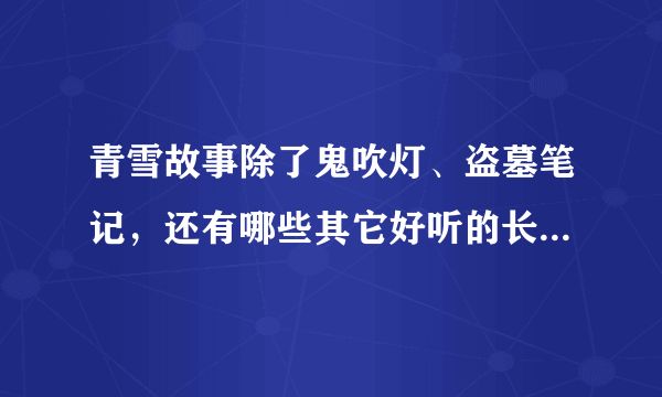 青雪故事除了鬼吹灯、盗墓笔记，还有哪些其它好听的长篇小说？