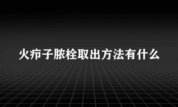 火疖子脓栓取出方法有什么