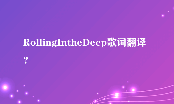 RollingIntheDeep歌词翻译？