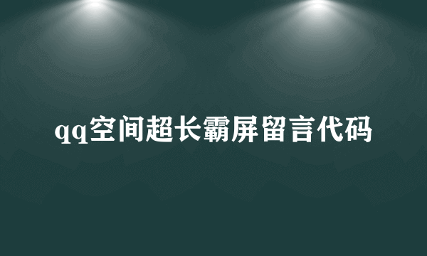 qq空间超长霸屏留言代码