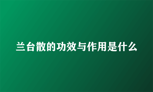 兰台散的功效与作用是什么