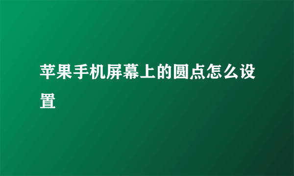 苹果手机屏幕上的圆点怎么设置