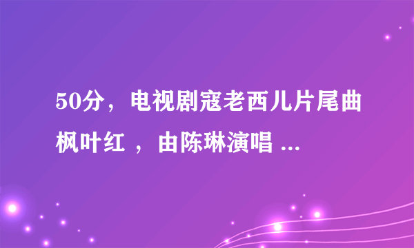 50分，电视剧寇老西儿片尾曲枫叶红 ，由陈琳演唱 冯晓泉作曲