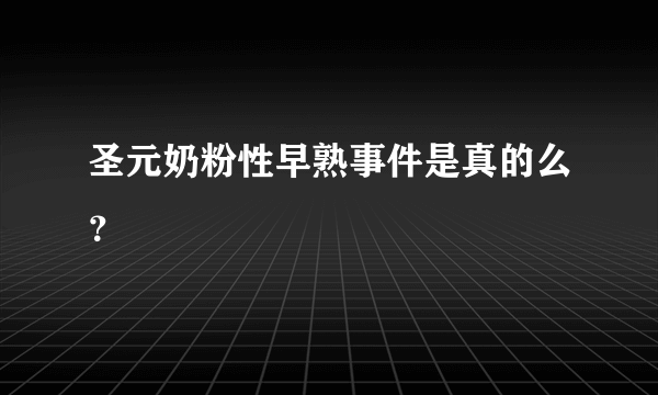 圣元奶粉性早熟事件是真的么？