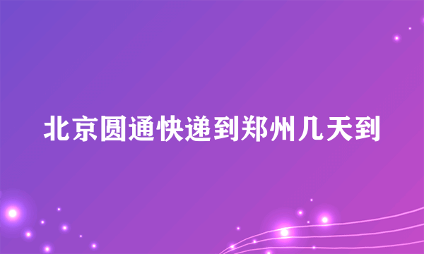 北京圆通快递到郑州几天到