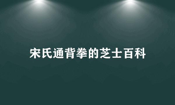 宋氏通背拳的芝士百科