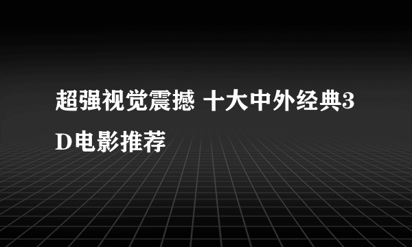 超强视觉震撼 十大中外经典3D电影推荐