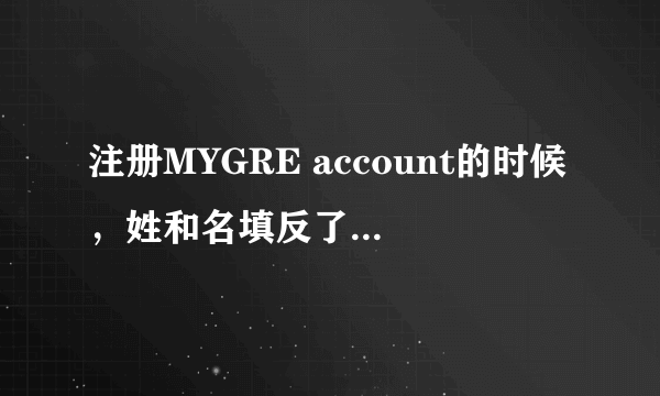 注册MYGRE account的时候，姓和名填反了怎么办。