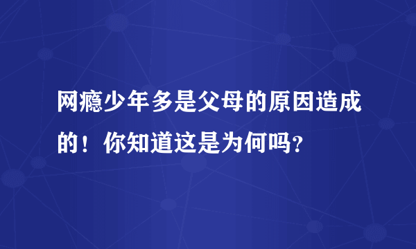 网瘾少年多是父母的原因造成的！你知道这是为何吗？