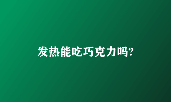 发热能吃巧克力吗?