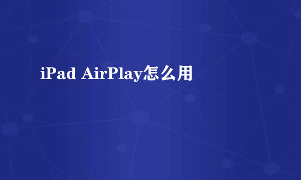 iPad AirPlay怎么用