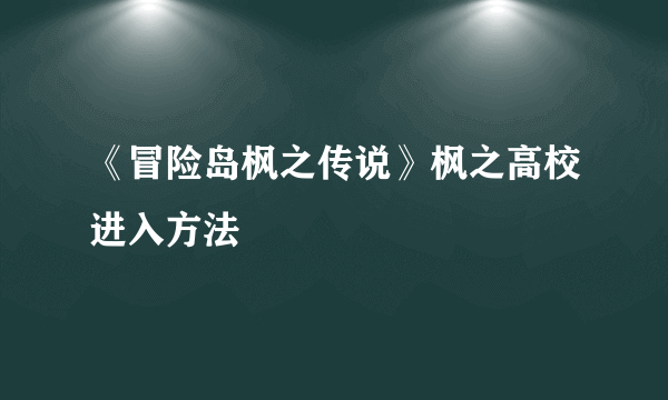 《冒险岛枫之传说》枫之高校进入方法