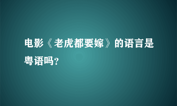 电影《老虎都要嫁》的语言是粤语吗？