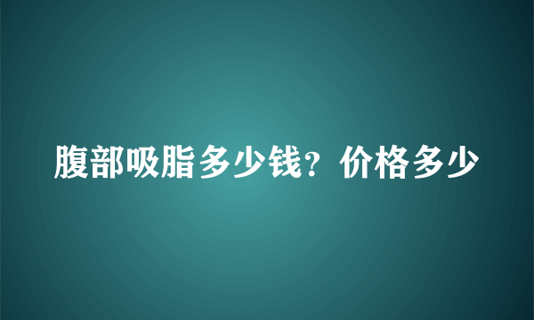 腹部吸脂多少钱？价格多少