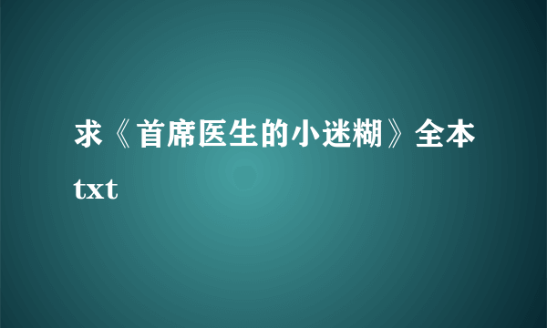 求《首席医生的小迷糊》全本txt