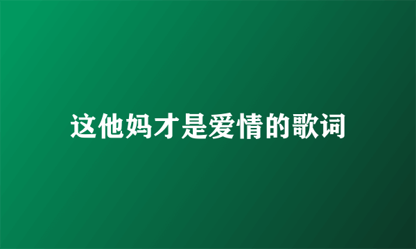 这他妈才是爱情的歌词