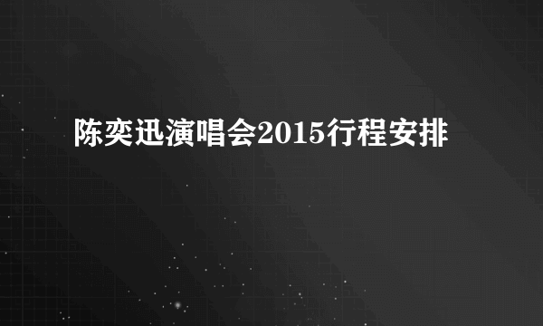 陈奕迅演唱会2015行程安排