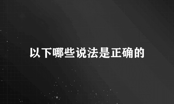 以下哪些说法是正确的