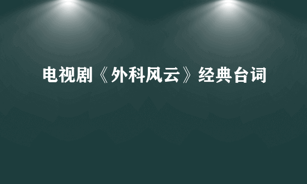 电视剧《外科风云》经典台词