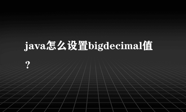 java怎么设置bigdecimal值？