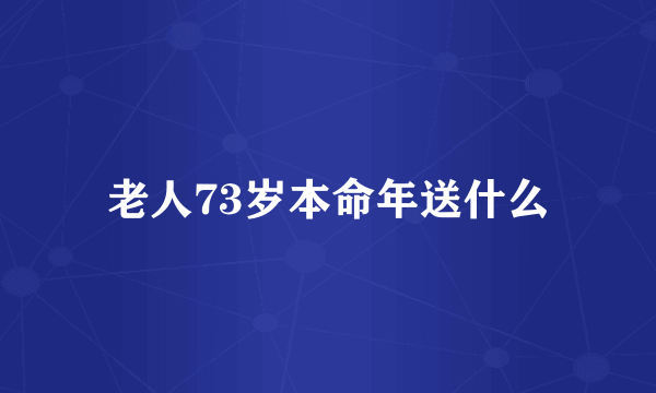 老人73岁本命年送什么