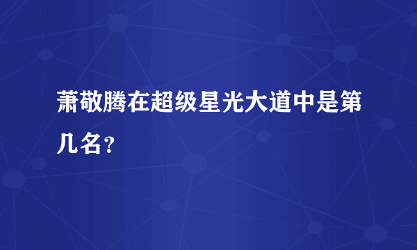 萧敬腾在超级星光大道中是第几名？