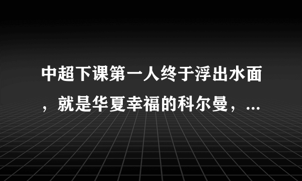 中超下课第一人终于浮出水面，就是华夏幸福的科尔曼，如何评价？