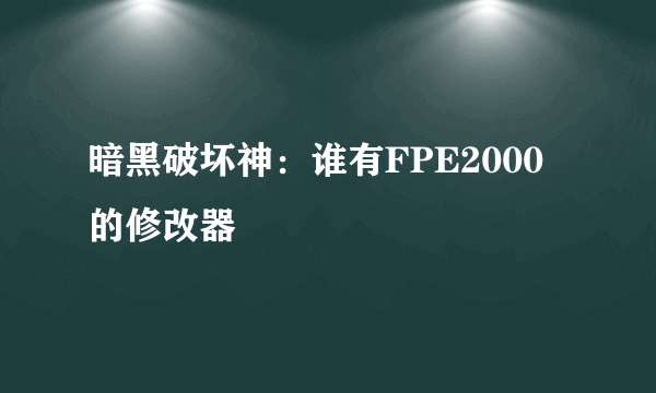 暗黑破坏神：谁有FPE2000的修改器