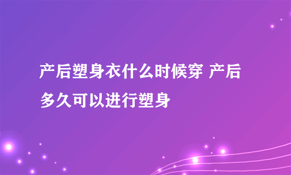 产后塑身衣什么时候穿 产后多久可以进行塑身