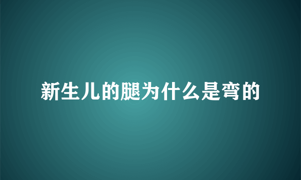 新生儿的腿为什么是弯的