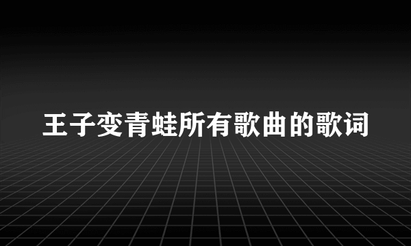 王子变青蛙所有歌曲的歌词