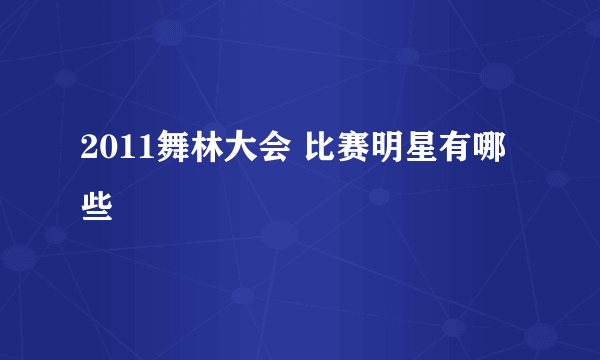 2011舞林大会 比赛明星有哪些