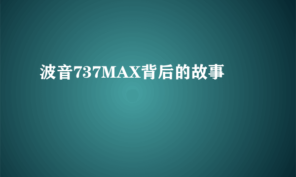 波音737MAX背后的故事