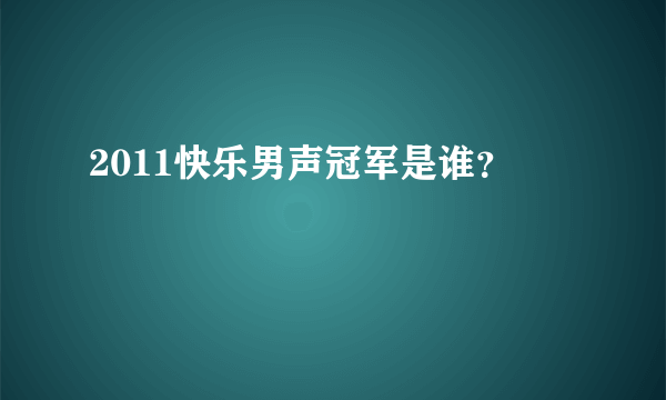 2011快乐男声冠军是谁？