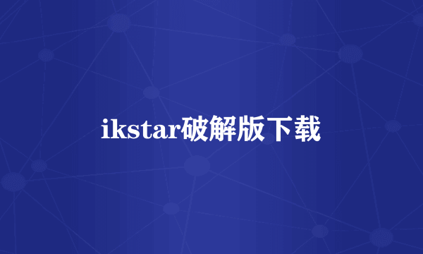 ikstar破解版下载