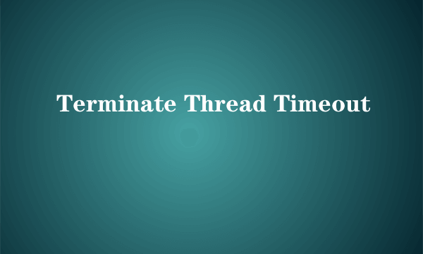 Terminate Thread Timeout