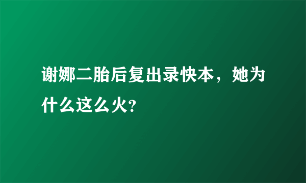 谢娜二胎后复出录快本，她为什么这么火？