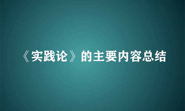 《实践论》的主要内容总结