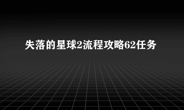 失落的星球2流程攻略62任务